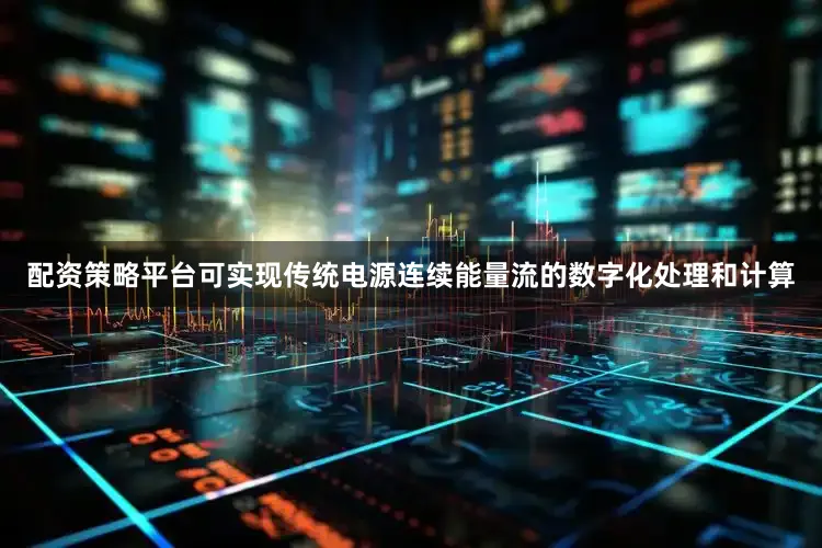配资策略平台可实现传统电源连续能量流的数字化处理和计算
