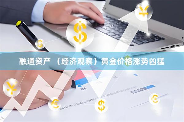 融通资产 （经济观察）黄金价格涨势凶猛