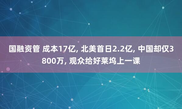 国融资管 成本17亿, 北美首日2.2亿, 中国却仅3800万, 观众给好莱坞上一课