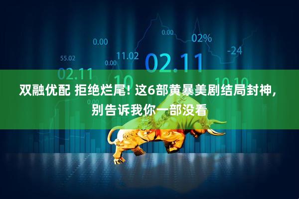 双融优配 拒绝烂尾! 这6部黄暴美剧结局封神, 别告诉我你一部没看